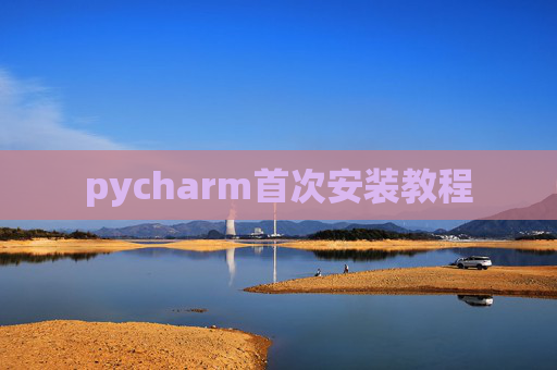 pycharm首次安装教程 pycharm首次安装教程